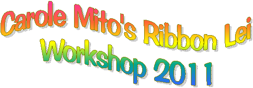 Carole Mito's Ribbon Lei
Workshop 2011