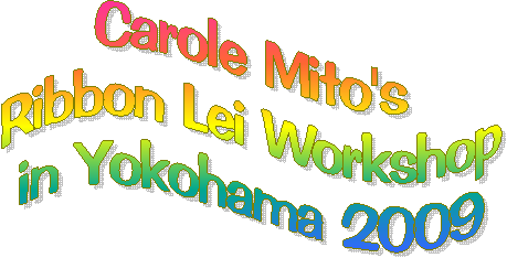 Carole Mito's
Ribbon Lei Workshop
in Yokohama 2009
